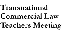 Transnational Commercial Law Teachers Meeting